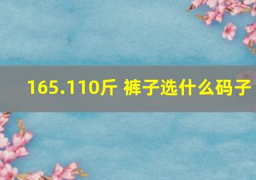 165.110斤 裤子选什么码子